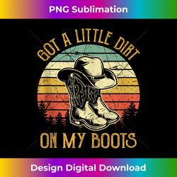 Got A Little Dirt On My Boots T Country Music Lover - Innovative PNG Sublimation Design - Chic, Bold, and Uncompromising