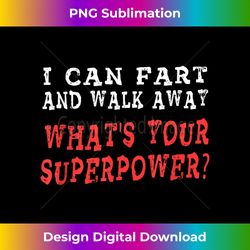 I Can Fart And Walk Away What's Your Superpower - Funny Fart - Innovative PNG Sublimation Design - Elevate Your Style with Intricate Details