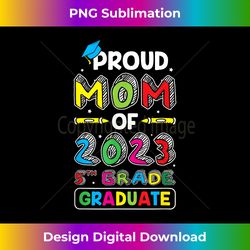 Proud Mom Of 2023 5Th Grade Graduation Graduate Mother's Day - Crafted Sublimation Digital Download - Striking & Memorable Impressions