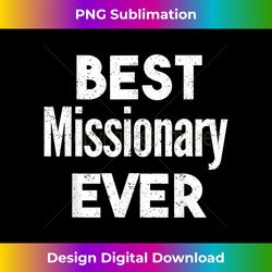 Distressed Best missionary Ever - Crafted Sublimation Digital Download - Customize with Flair