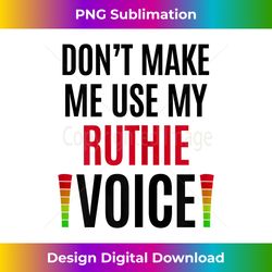 Don't Make Me Use My Ruthie Voice Funny Name Teacher - Luxe Sublimation PNG Download - Animate Your Creative Concepts