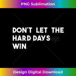 Funny Don't Let The Hard Days Win design idea with text - Deluxe PNG Sublimation Download - Chic, Bold, and Uncompromising