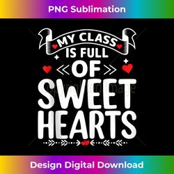 My Class Is Full Of Sweethearts Teacher Valentines Day - Artisanal Sublimation PNG File - Striking & Memorable Impressions