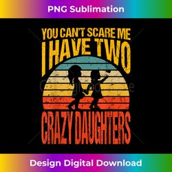 You Can't Scare Me I Have Two Crazy Daughters Vintage - Bespoke Sublimation Digital File - Enhance Your Art with a Dash of Spice