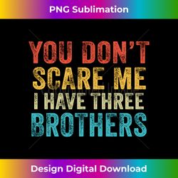 You Don't Scare Me I Have Three Brothers Funny Sisters Retro - Sleek Sublimation PNG Download - Elevate Your Style with Intricate Details