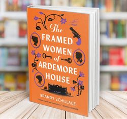 The Framed Women of Ardemore House  A Novel by Brandy Schillace