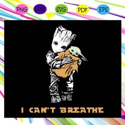 I Can't Breathe - Star Wars Groot Hug Baby Yoda Black Lives Matter SVG