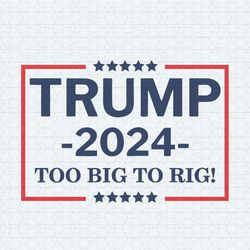 Trump 2024 Too Big Too Rig SVG Donald Trump President 2024 SVG