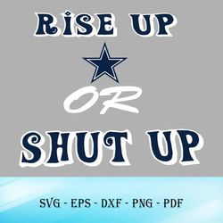 Rise Up Dallas Cowboys Or Shut Up SVG, Funny Quotes For Dallas Cowboys Fans SVG