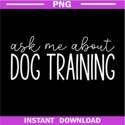 Ask Me About Dog Training, Funny Dog Trainer, Training Lover PNG Download