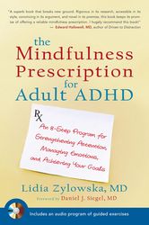 The Mindfulness Prescription for Adult ADHD: An 8-Step Program for Strengthening Attention, Managing Emotions, and Achie