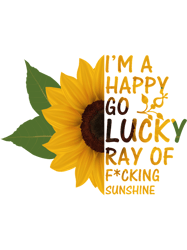 Im A Happy Go Lucky Ray Of Fucking Sunshine Sunflower Tee