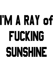 Im a ray of fucking sunshine