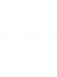 Im a Sarcastic Ray of Fucking Sunshine