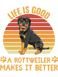 Life is good a rottweiler makes it better Funny rottweiler saying
