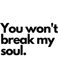 You wont break my soul