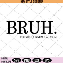 Bruh Formerly Known As Mom Svg, Mom life Svg, Funny Mom Svg, Instant Download