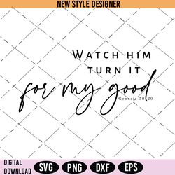 Watch Him Turn It For My Good Svg Png, Christian Quote Svg, Dopeness Svg, Faith Png, Instant Download