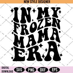 In My Frozen Mama Era Svg, Mama svg, mommy svg, mother's day, frozen svg, Instant Download
