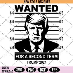 2024 Wanted Trump For A Second Term President Svg, Trump 2024 SVG, Png, Silhouette Art
