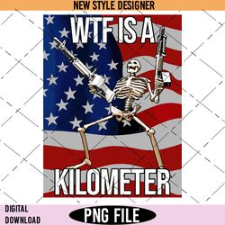 WTF Is A Kilometer Funny Png, July 4th skeleton Png, USA Flag, Instant Download