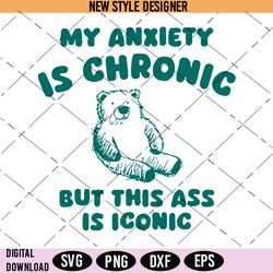 My Anxiety Is Chronic Svg, But This Ass Is Iconic Svg, Chronic anxiety SVG, Instant Download