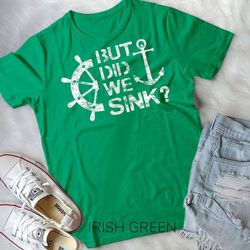 But Did We Sink - Sailboat Sail Boating Captain Sailing T-Shirt Unisex T-shirt