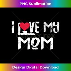 I Love My Mom Funny I Heart My Mom Cute Valentine's day - Innovative PNG Sublimation Design - Enhance Your Art with a Da
