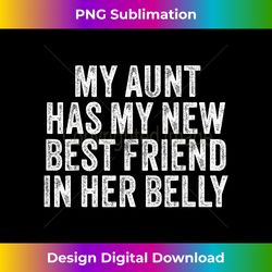 My Aunt Has My New Best Friend In Her Belly Funny Cousin Mom - Eco-Friendly Sublimation PNG Download - Reimagine Your Su