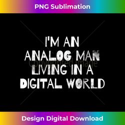 Analog Man Digital World Luddite Enthusiast - Eco-Friendly Sublimation PNG Download - Tailor-Made for Sublimation Crafts