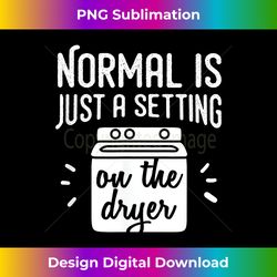 Normal Is Just a Setting on the Dryer - Funny Family Shirt - Bohemian Sublimation Digital Download - Challenge Creative