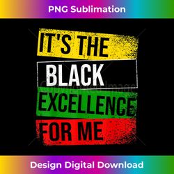 It's The Black Excellence For Me Proud African American - Artisanal Sublimation PNG File - Pioneer New Aesthetic Frontie