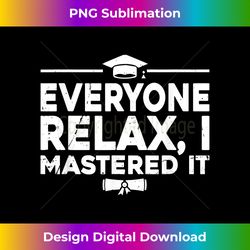 everyone relax i mastered it funny graduation masteru2019 degree - luxe sublimation png download - infuse everyday with