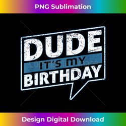 Dude Its My Birthday Party Happy Celebration Gift - Contemporary PNG Sublimation Design - Lively and Captivating Visuals