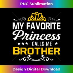 My Favorite Princess Calls Me Brother Tshirt - Bespoke Sublimation Digital File - Chic, Bold, and Uncompromising