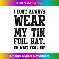 conspiracy theory i don't always wear my tin foil hat - crafted sublimation digital download