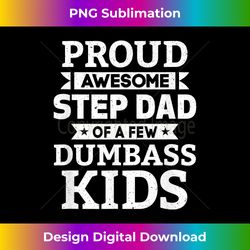 Mens Proud Awesome Step Dad Of A Few Dumbass Kids Funny Gift - Sophisticated PNG Sublimation File