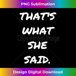 Funny Quote Thats What She Said s for Husbands - Contemporary PNG Sublimation Design