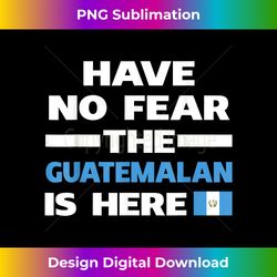 Have No Fear The Guatemalan Is Here Proud Guatemala Pride Funny Flag - Exclusive PNG Sublimation Download