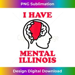 I Have Mental Illinois - Funny Proud Illinoisan USA IL Humor
