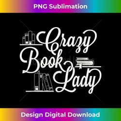 Crazy Book Lady - Bookworm Reader Cataloger School Librarian