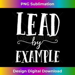 Lead By Example Assistant Principal Gift Teacher Team Crew - Exclusive Sublimation Digital File