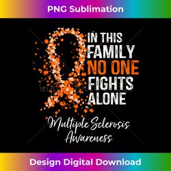 In This Family No One Fights Alone Shirt Multiple Sclerosis Long Sleeve - Stylish Sublimation Digital Download