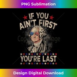 4th Of July, G.Washington If-You Ain't First You're Last - Premium PNG Sublimation File