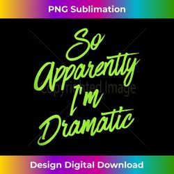 So Apparently I'm Dramatic Green Cute Sarcastic Attitude Tank Top - Aesthetic Sublimation Digital File