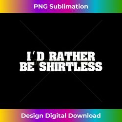 I'd Rather Be Shirtless - Funny Beach T Shirt