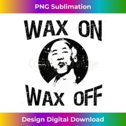 the karate kid wax on wax off tank top 2 - aesthetic sublimation digital file