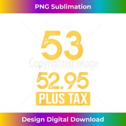 53 year old plus tax funny 53th birthday - high-resolution png sublimation file