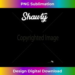 Shawty for your Kid or Short Girlfriend 1 - Special Edition Sublimation PNG File