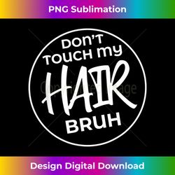 Dont Touch My Hair Bruh Attitude - Vintage Sublimation PNG Download